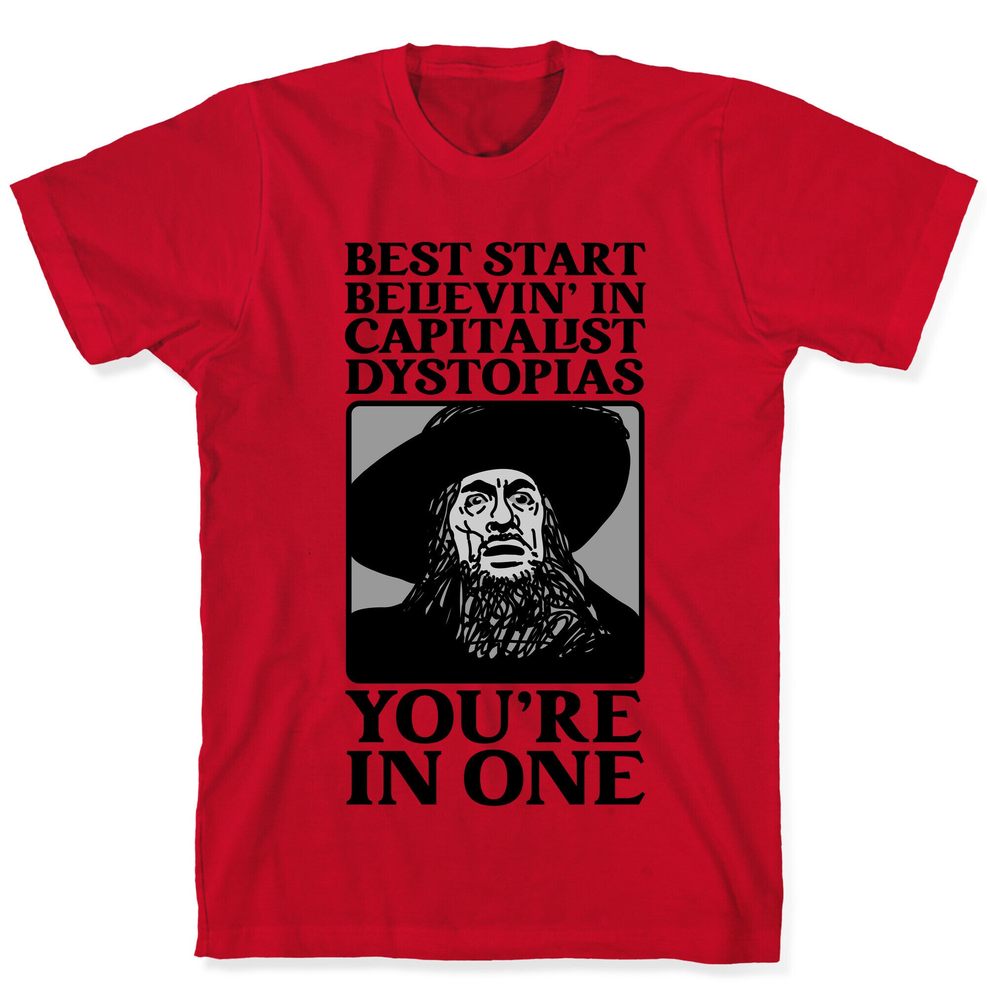 Best Start Believin' In Capitalist Dystopias, You're In One  T-Shirt